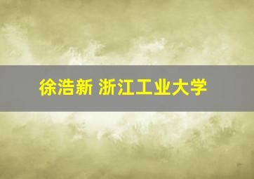 徐浩新 浙江工业大学